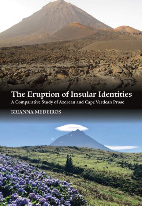 The Eruption of Insular Identities: A Comparative Study of Azorean and Cape Verdean Prose. By Brianna Medeiros