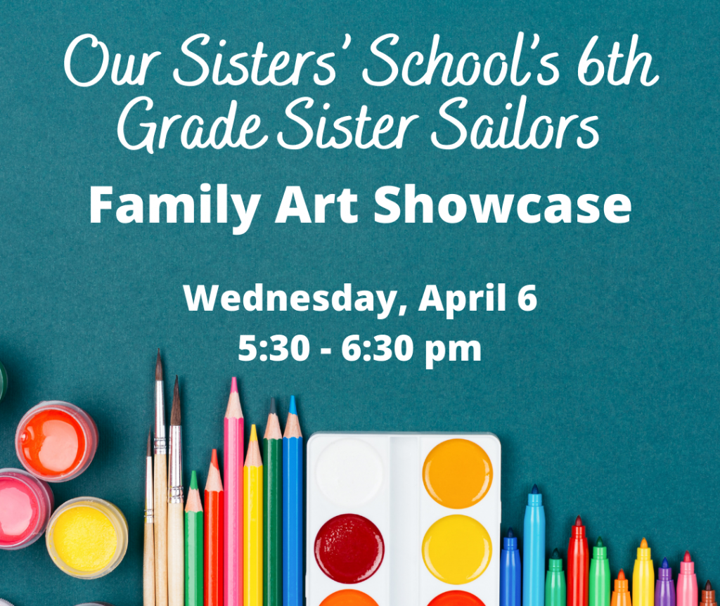 A neatly organized selection of colored markers, pencils, and watercolors. There is text above that reads "Our Sisters' School's 6th Grade Sister Sailors Family Art Showcase. Wednesday, April 6th. 5:30 - 6:30 PM."