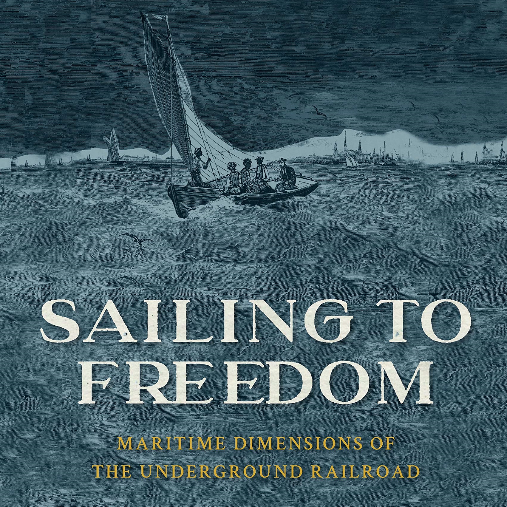 The graphic for the Sailing to Freedom: Maritime Dimensions of the Underground Railroad. Bheing that text is a drawing of a sailing ship with multiple men on the ocean, and several larger ships in the background.